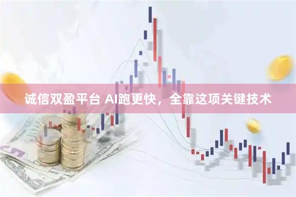 诚信双盈平台 AI跑更快，全靠这项关键技术